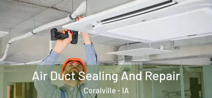 Air Duct Sealing And Repair Coralville - IA