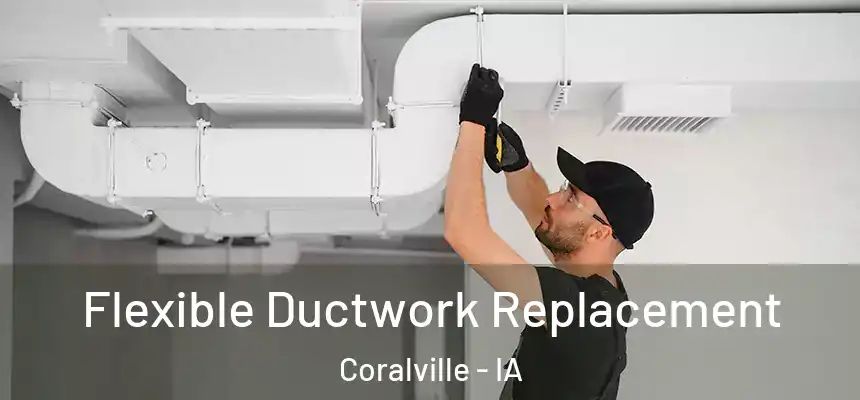  Flexible Ductwork Replacement Coralville - IA